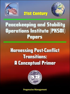 cover image of 21st Century Peacekeeping and Stability Operations Institute (PKSOI) Papers--Harnessing Post-Conflict Transitions
